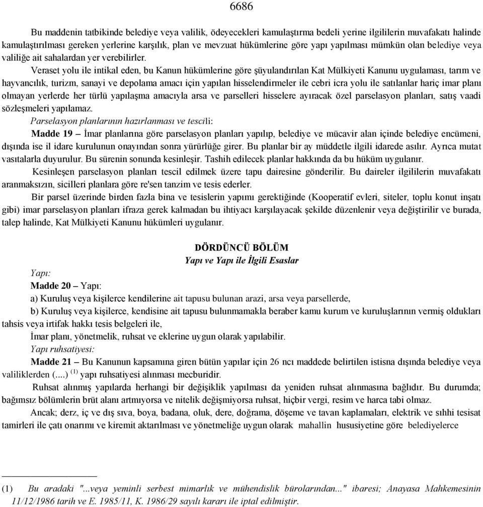 Veraset yolu ile intikal eden, bu Kanun hükümlerine göre şüyulandırılan Kat Mülkiyeti Kanunu uygulaması, tarım ve hayvancılık, turizm, sanayi ve depolama amacı için yapılan hisselendirmeler ile cebri