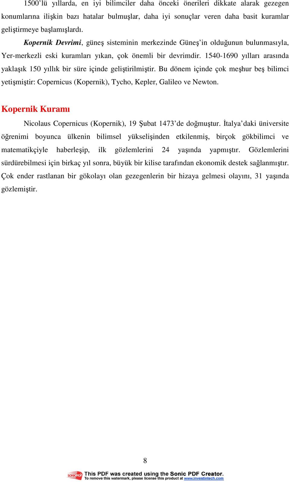 1540-1690 yılları arasında yaklaşık 150 yıllık bir süre içinde geliştirilmiştir. Bu dönem içinde çok meşhur beş bilimci yetişmiştir: Copernicus (Kopernik), Tycho, Kepler, Galileo ve Newton.