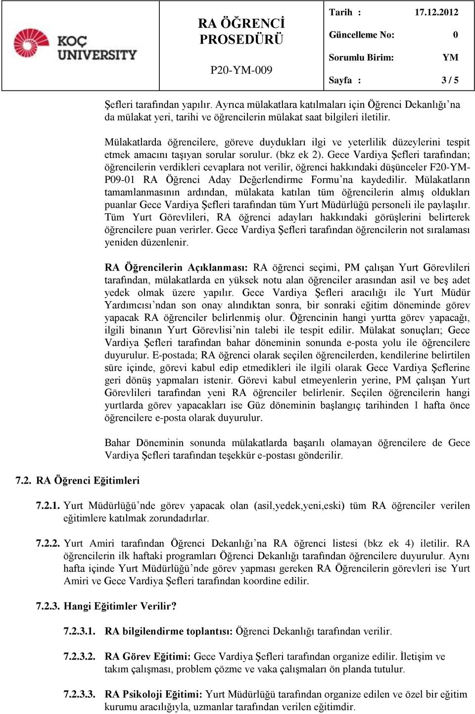 Mülakatlarda öğrencilere, göreve duydukları ilgi ve yeterlilik düzeylerini tespit etmek amacını taşıyan sorular sorulur. (bkz ek 2).