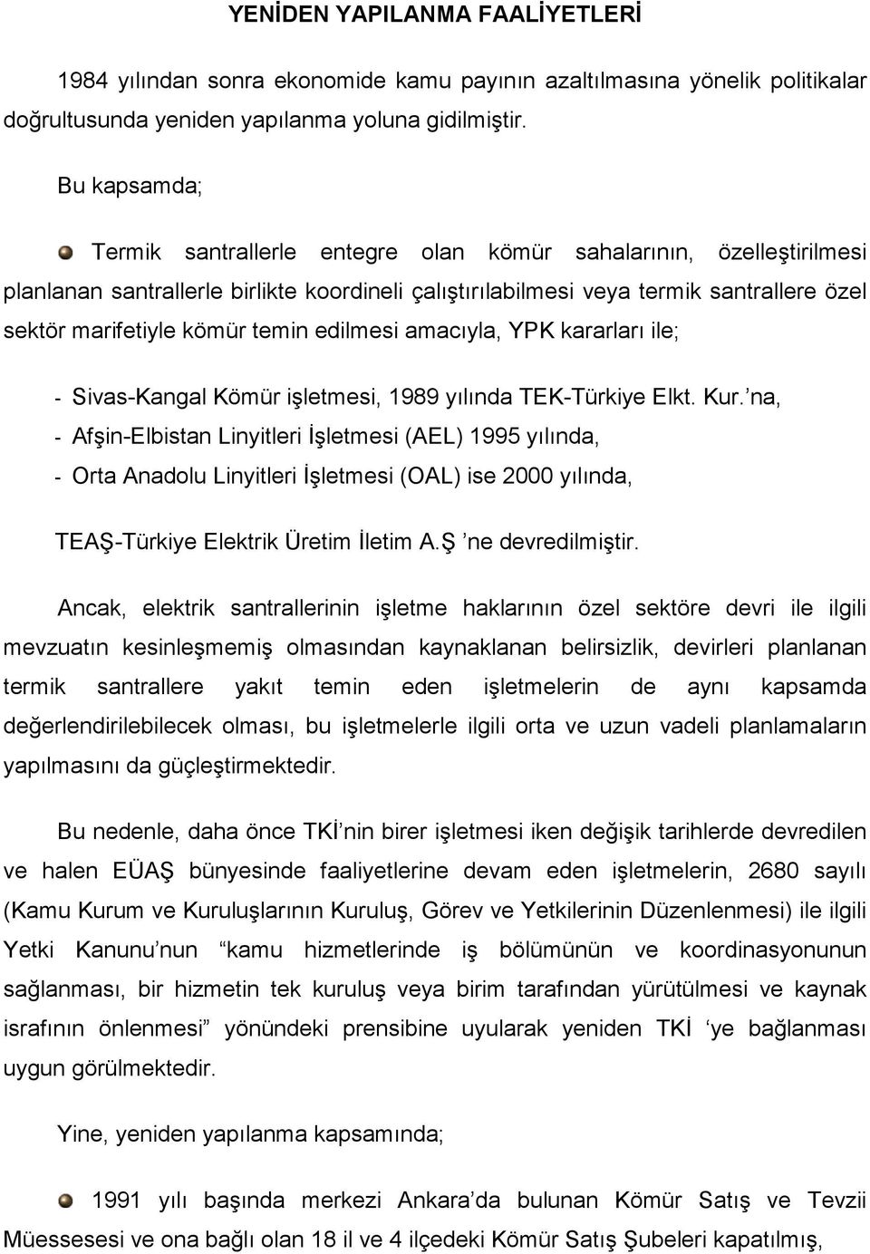 temin edilmesi amacıyla, YPK kararları ile; - Sivas-Kangal Kömür işletmesi, 1989 yılında TEK-Türkiye Elkt. Kur.
