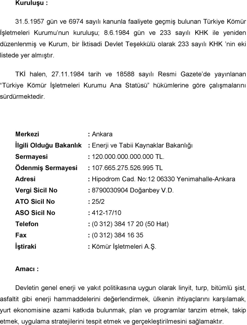 Merkezi : Ankara İlgili Olduğu Bakanlık : Enerji ve Tabii Kaynaklar Bakanlığı Sermayesi : 120.000.000.000.000 TL. Ödenmiş Sermayesi : 107.665.275.526.995 TL Adresi : Hipodrom Cad.