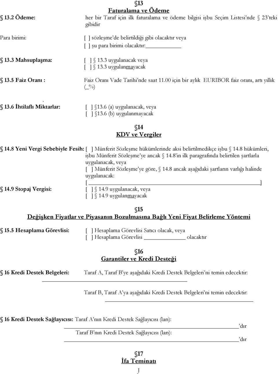 3 Mahsuplaşma: [ ] 13.3 uygulanacak veya [ ] 13.3 uygulanmayacak 13.5 Faiz Oranı : Faiz Oranı Vade Tarihi nde saat 11.00 için bir aylık EURIBOR faiz oranı, artı yıllık (_%). 13.6 İhtilaflı Miktarlar: [ ] 13.