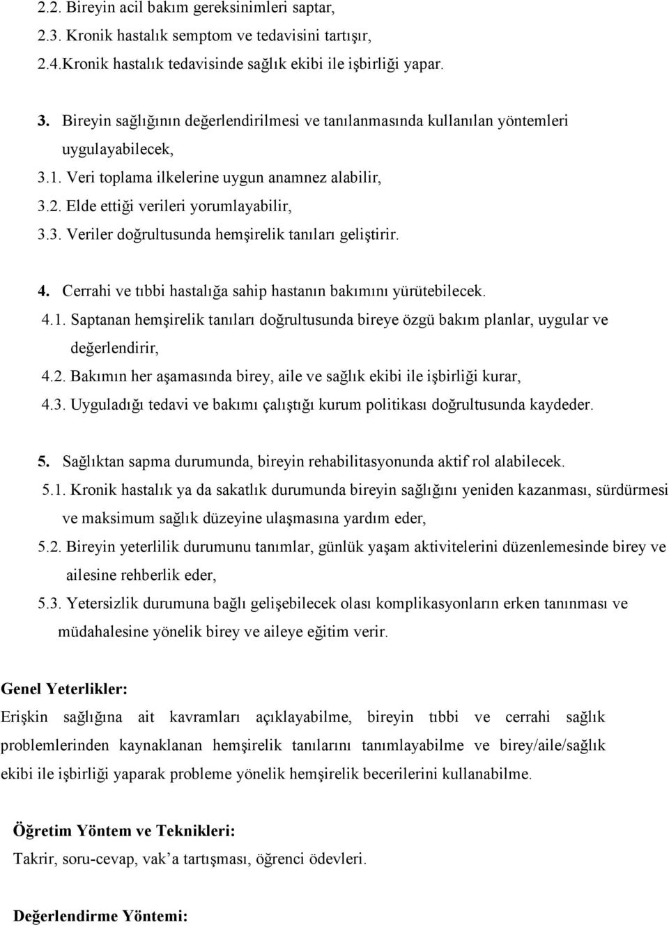 4. Cerrahi ve tıbbi hastalığa sahip hastanın bakımını yürütebilecek. 4.1. Saptanan hemşirelik tanıları doğrultusunda bireye özgü bakım planlar, uygular ve değerlendirir, 4.2.