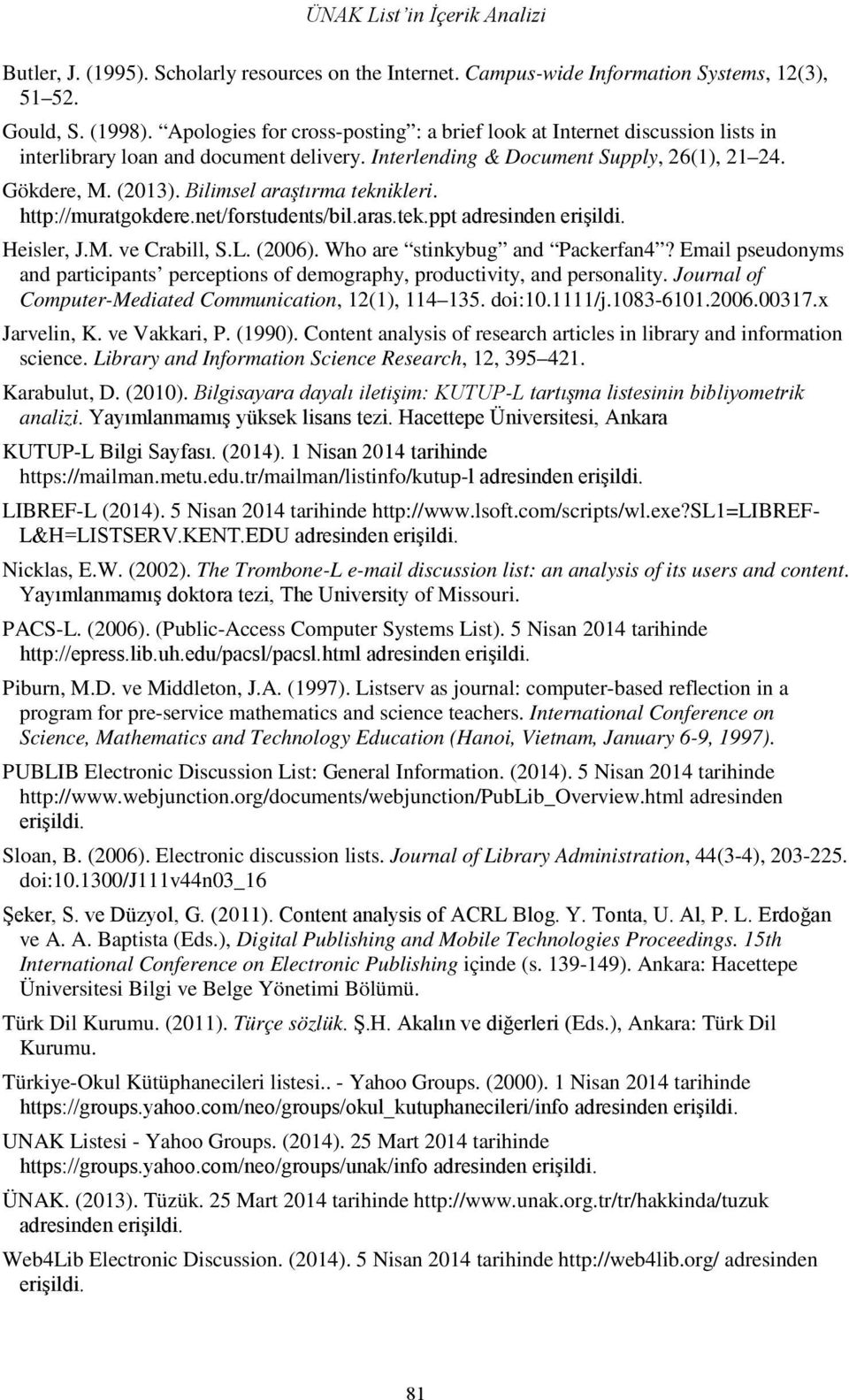 Bilimsel araştırma teknikleri. http://muratgokdere.net/forstudents/bil.aras.tek.ppt adresinden erişildi. Heisler, J.M. ve Crabill, S.L. (2006). Who are stinkybug and Packerfan4?