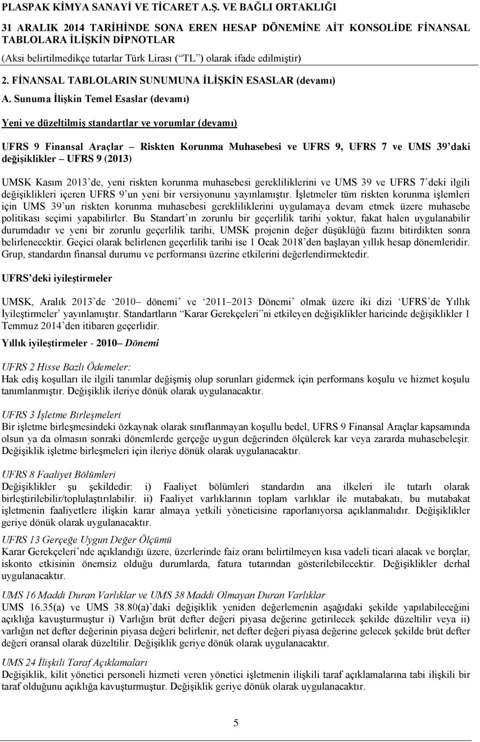 (2013) UMSK Kasım 2013 de, yeni riskten korunma muhasebesi gerekliliklerini ve UMS 39 ve UFRS 7 deki ilgili değişiklikleri içeren UFRS 9 un yeni bir versiyonunu yayınlamıştır.
