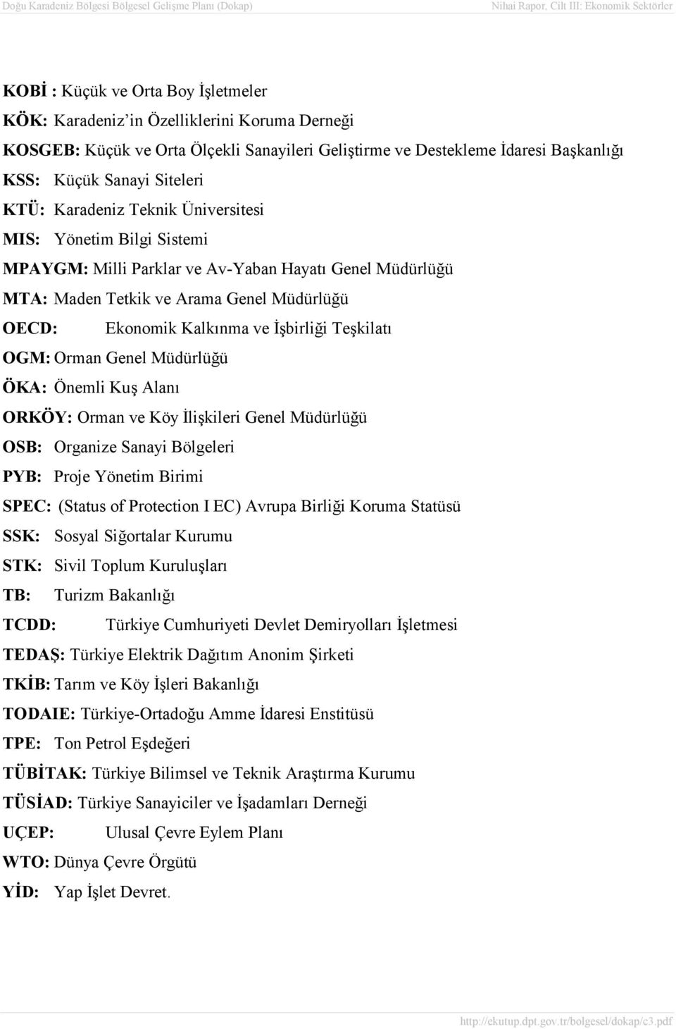 Arama Genel Müdürlüğü OECD: Ekonomik Kalkõnma ve İşbirliği Teşkilatõ OGM: Orman Genel Müdürlüğü ÖKA: Önemli Kuş Alanõ ORKÖY: Orman ve Köy İlişkileri Genel Müdürlüğü OSB: Organize Sanayi Bölgeleri