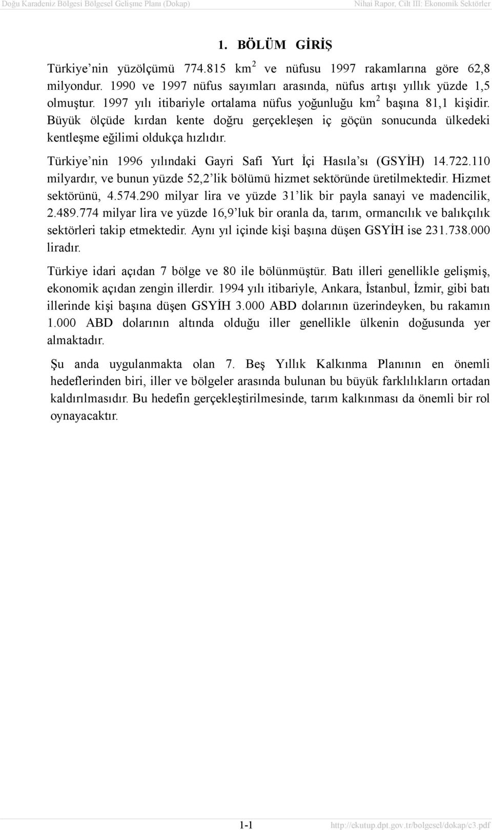 Büyük ölçüde kõrdan kente doğru gerçekleşen iç göçün sonucunda ülkedeki kentleşme eğilimi oldukça hõzlõdõr. Türkiye nin 1996 yõlõndaki Gayri Safi Yurt İçi Hasõla sõ (GSYİH) 14.722.