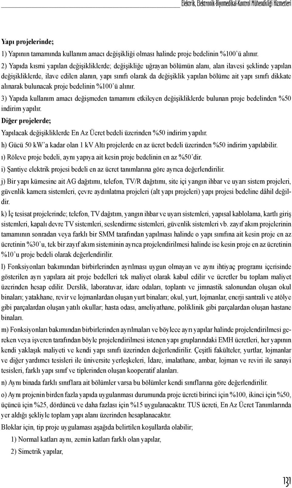 yapı sınıfı dikkate alınarak bulunacak proje bedelinin %100 ü alınır. 3) Yapıda kullanım amacı değişmeden tamamını etkileyen değişikliklerde bulunan proje bedelinden %50 indirim yapılır.