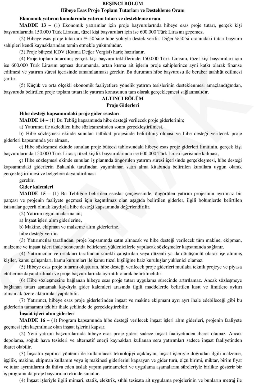 Diğer %0 si oranındaki tutarı başvuru sahipleri kendi kaynaklarından temin etmekle yükümlüdür. (3) Proje bütçesi KDV (Katma Değer Vergisi) hariç hazırlanır.