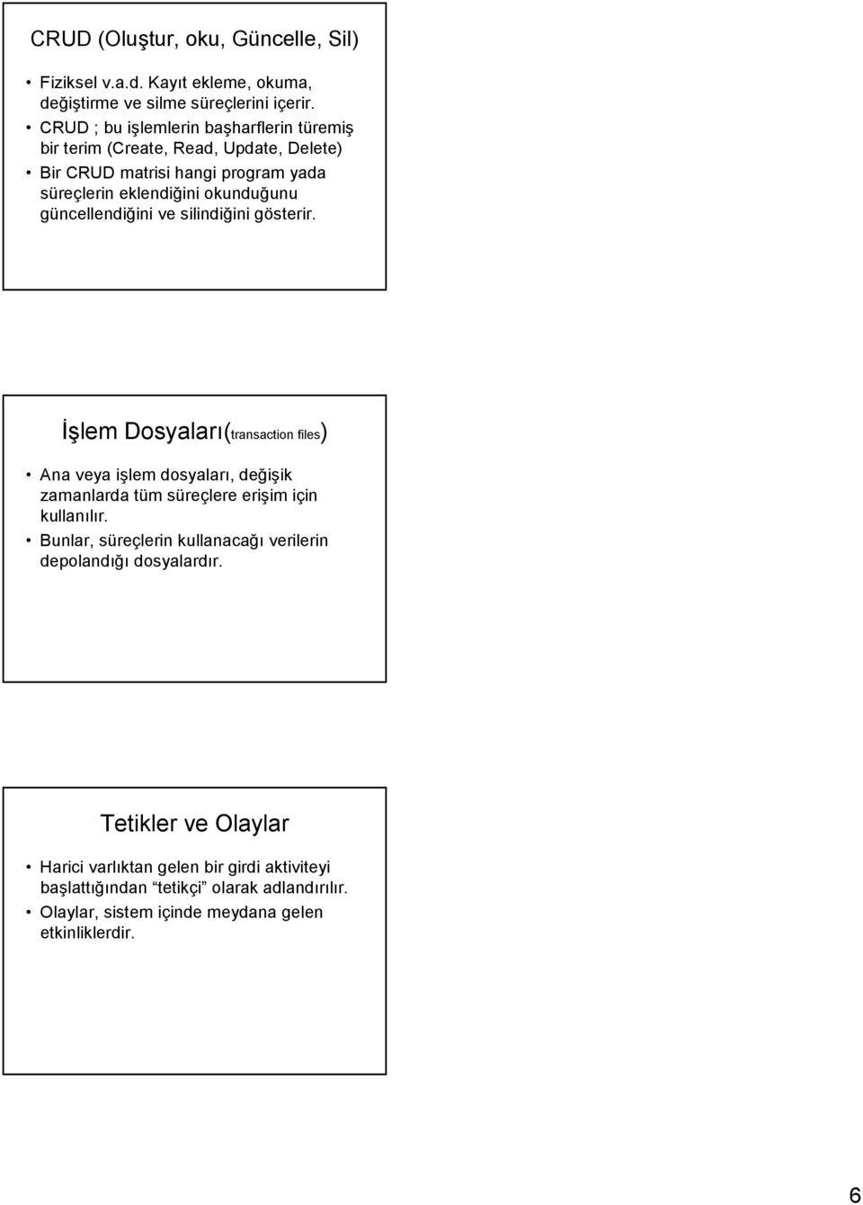 güncellendi1ini ve silindi1ini gösterir. =lem Dosyalar(transaction files) Ana veya ilem dosyalar, de1iik zamanlarda tüm süreçlere eriim için kullanlr.