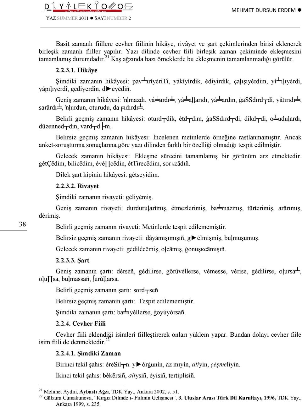 Kaş ağzında bazı örneklerde bu ekleşmenin tamamlanmadığı görülür. 2.2.3.1.