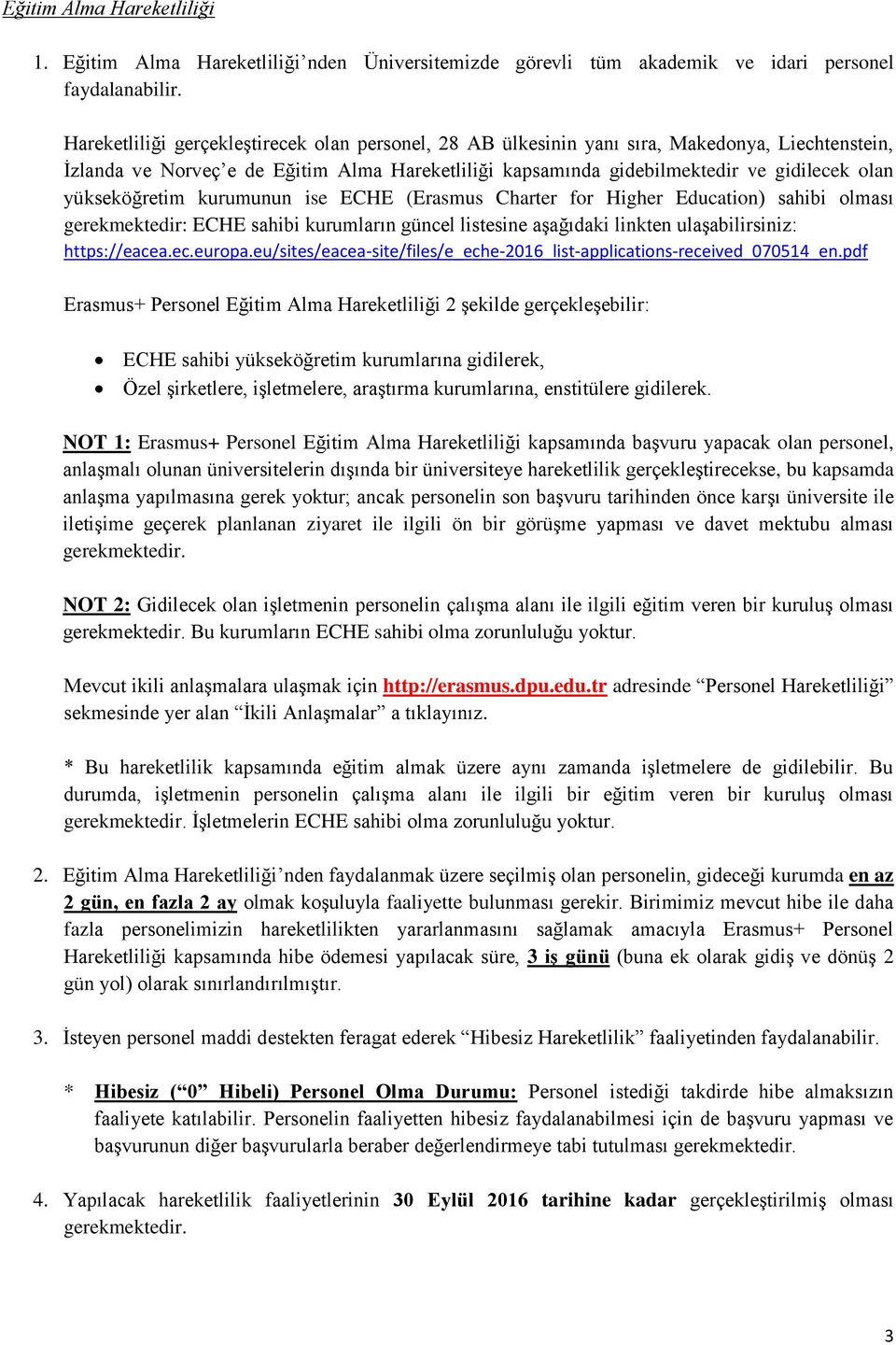 yükseköğretim kurumunun ise ECHE (Erasmus Charter for Higher Education) sahibi olması gerekmektedir: ECHE sahibi kurumların güncel listesine aşağıdaki linkten ulaşabilirsiniz: https://eacea.ec.europa.