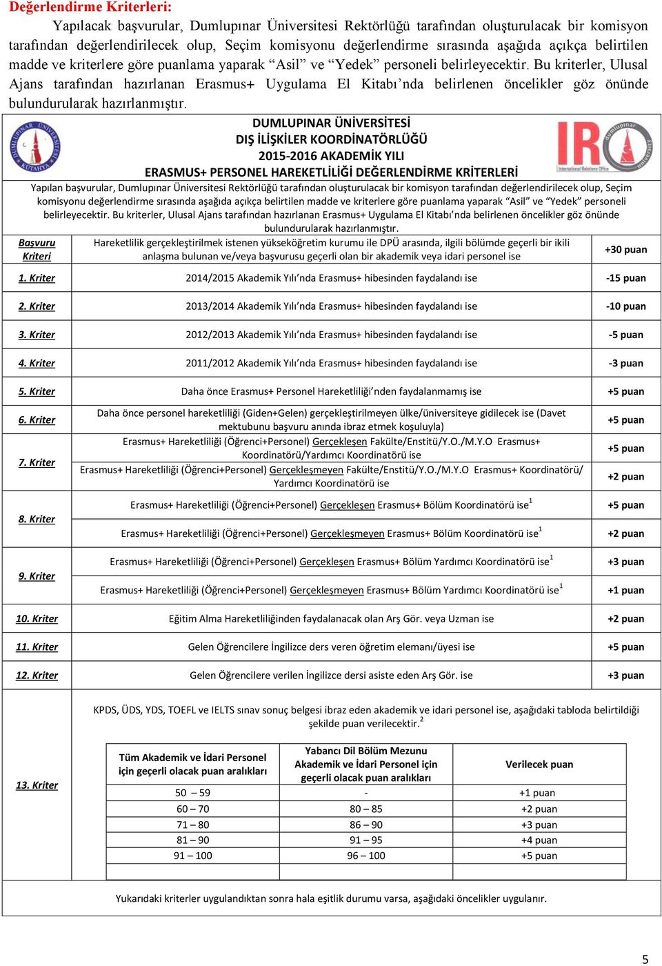 Bu kriterler, Ulusal Ajans tarafından hazırlanan Erasmus+ Uygulama El Kitabı nda belirlenen öncelikler göz önünde bulundurularak hazırlanmıştır.