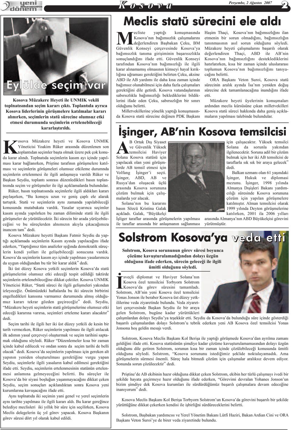 Kosova Müzakere heyeti ve Kosova UNMIK Yöneticisi Yoakim Rüker arasýnda düzenlenen son toplantýdan seçimler baþta olmak üzere pek çok konuda karar alýndý.
