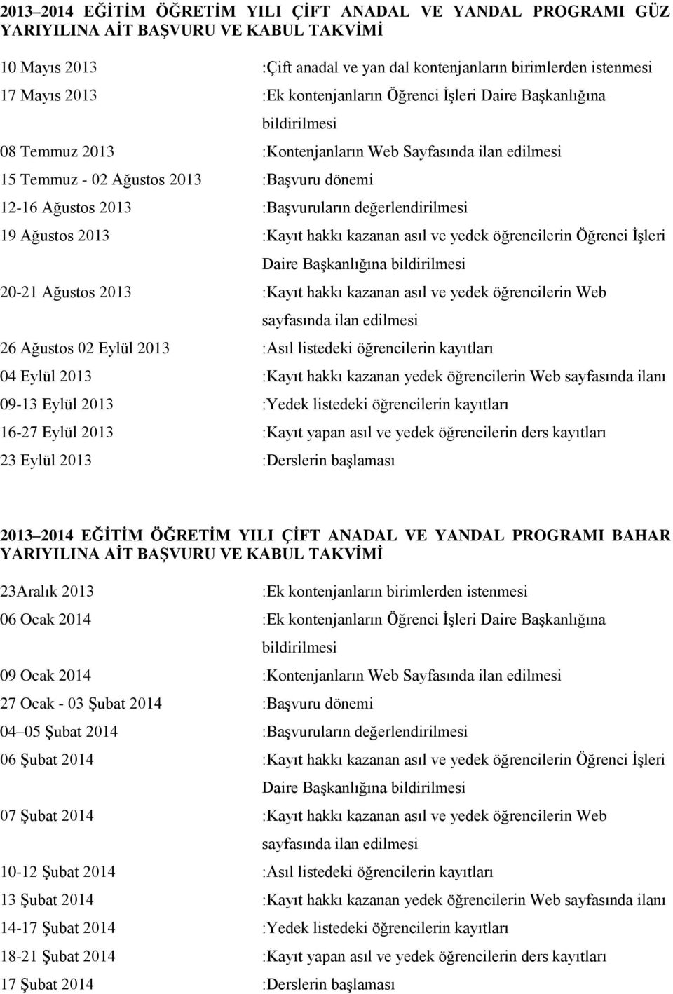 değerlendirilmesi 19 Ağustos 2013 :Kayıt hakkı kazanan asıl ve yedek öğrencilerin Öğrenci İşleri Daire Başkanlığına 20-21 Ağustos 2013 :Kayıt hakkı kazanan asıl ve yedek öğrencilerin Web 26 Ağustos