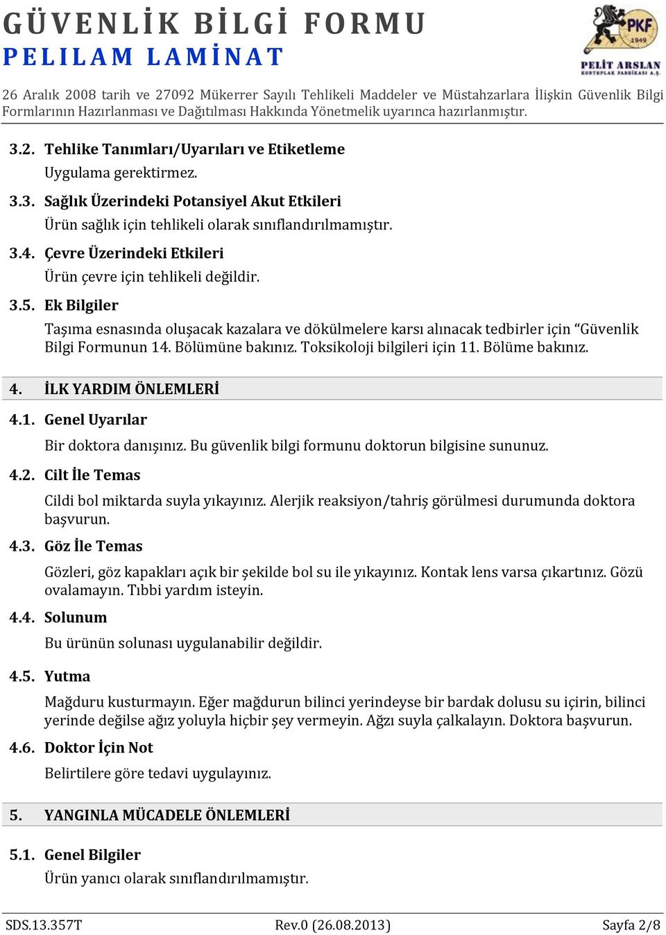 Bölümüne bakınız. Toksikoloji bilgileri için 11. Bölüme bakınız. 4. İLK YARDIM ÖNLEMLERİ 4.1. Genel Uyarılar Bir doktora danışınız. Bu güvenlik bilgi formunu doktorun bilgisine sununuz. 4.2.