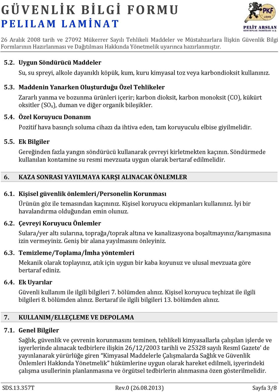 Özel Koruyucu Donanım Pozitif hava basınçlı soluma cihazı da ihtiva eden, tam koruyuculu elbise giyilmelidir. 5.5. Ek Bilgiler Gereğinden fazla yangın söndürücü kullanarak çevreyi kirletmekten kaçının.