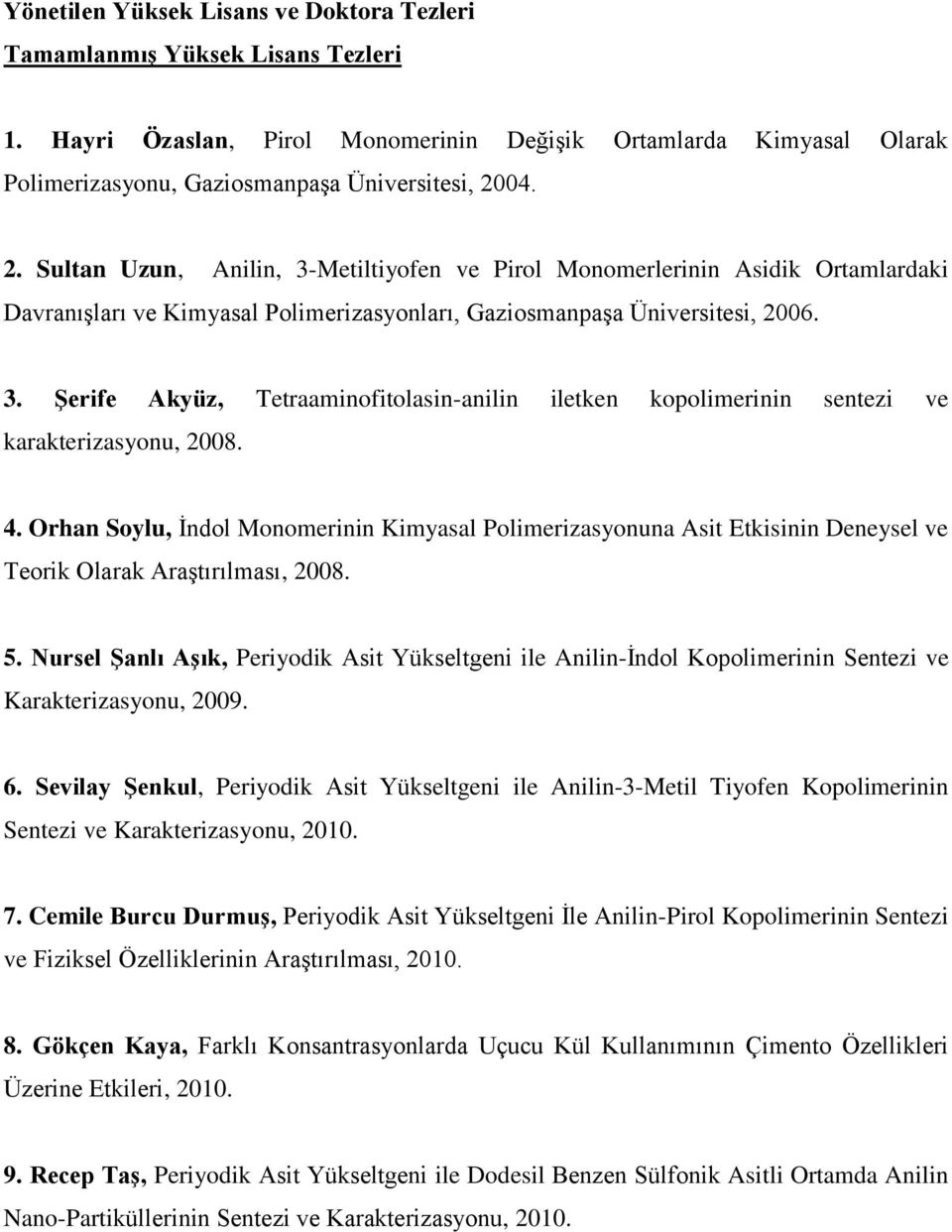 4. Orhan Soylu, İndol Monomerinin Kimyasal Polimerizasyonuna Asit Etkisinin Deneysel ve Teorik Olarak Araştırılması, 2008. 5.