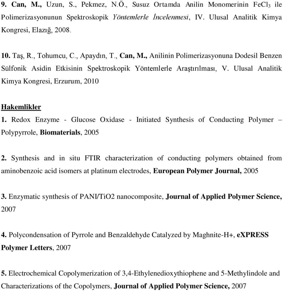 Ulusal Analitik Kimya Kongresi, Erzurum, 2010 Hakemlikler 1. Redox Enzyme - Glucose Oxidase - Initiated Synthesis of Conducting Polymer Polypyrrole, Biomaterials, 2005 2.