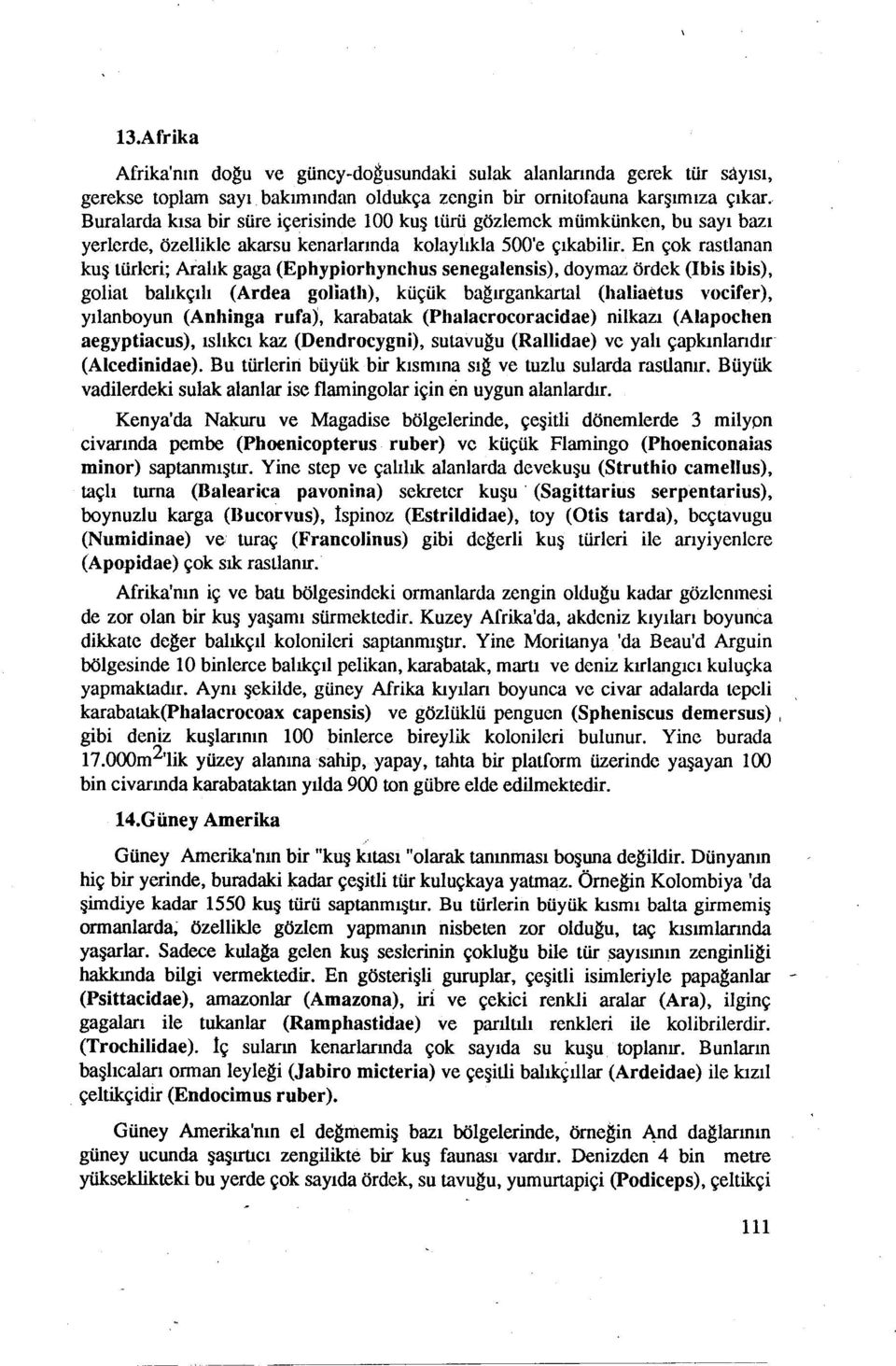 En çok rastlanan kuş türleri; Aralık gaga (Ephypiorhynchus senegalensis), doymaz ördek (Ibis ibis), goliat balıkçılı (Ardea goliatlı), küçük bağırgankartal (lıaliaetus meifer), yılanboyun (Anlıinga