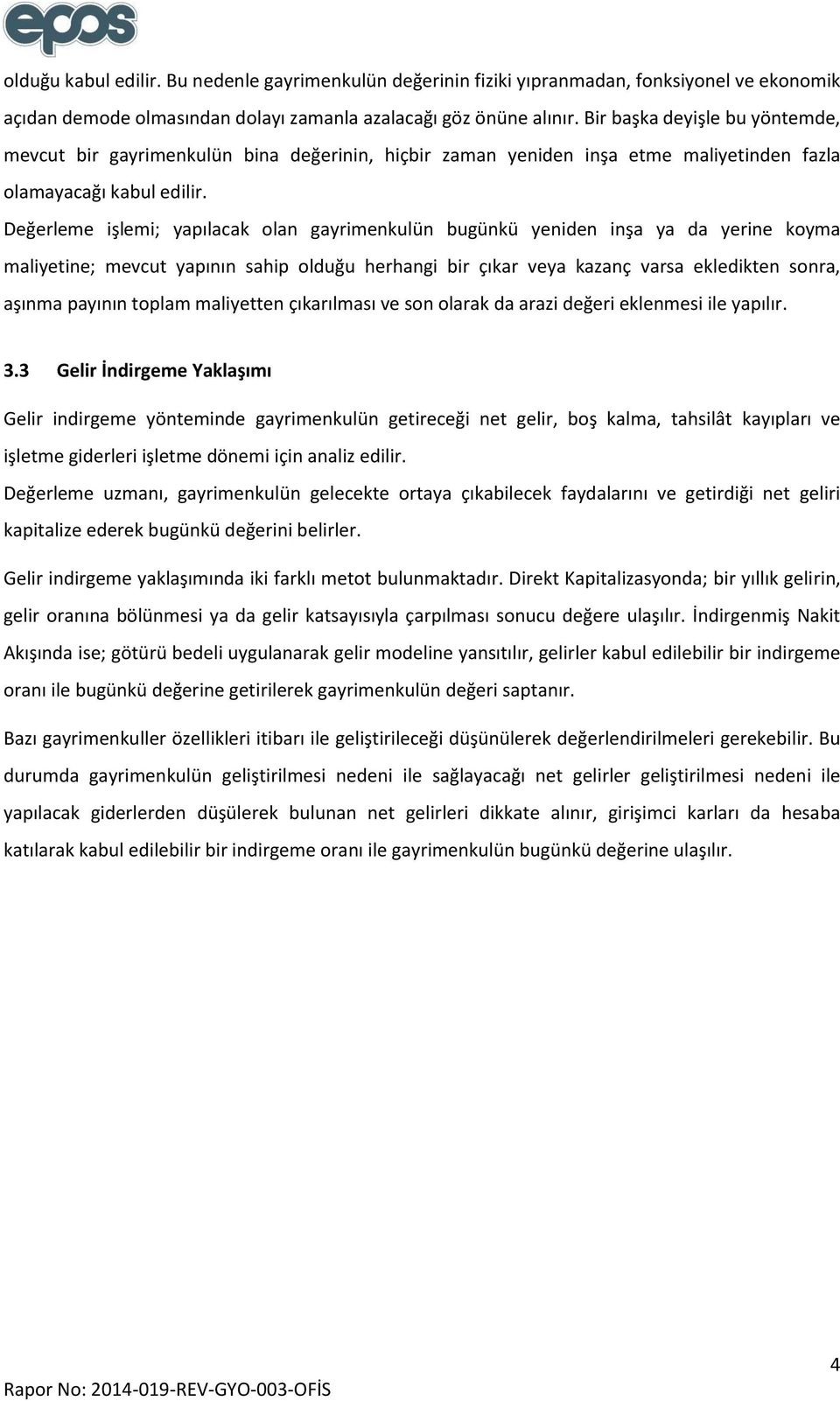 Değerleme işlemi; yapılacak olan gayrimenkulün bugünkü yeniden inşa ya da yerine koyma maliyetine; mevcut yapının sahip olduğu herhangi bir çıkar veya kazanç varsa ekledikten sonra, aşınma payının