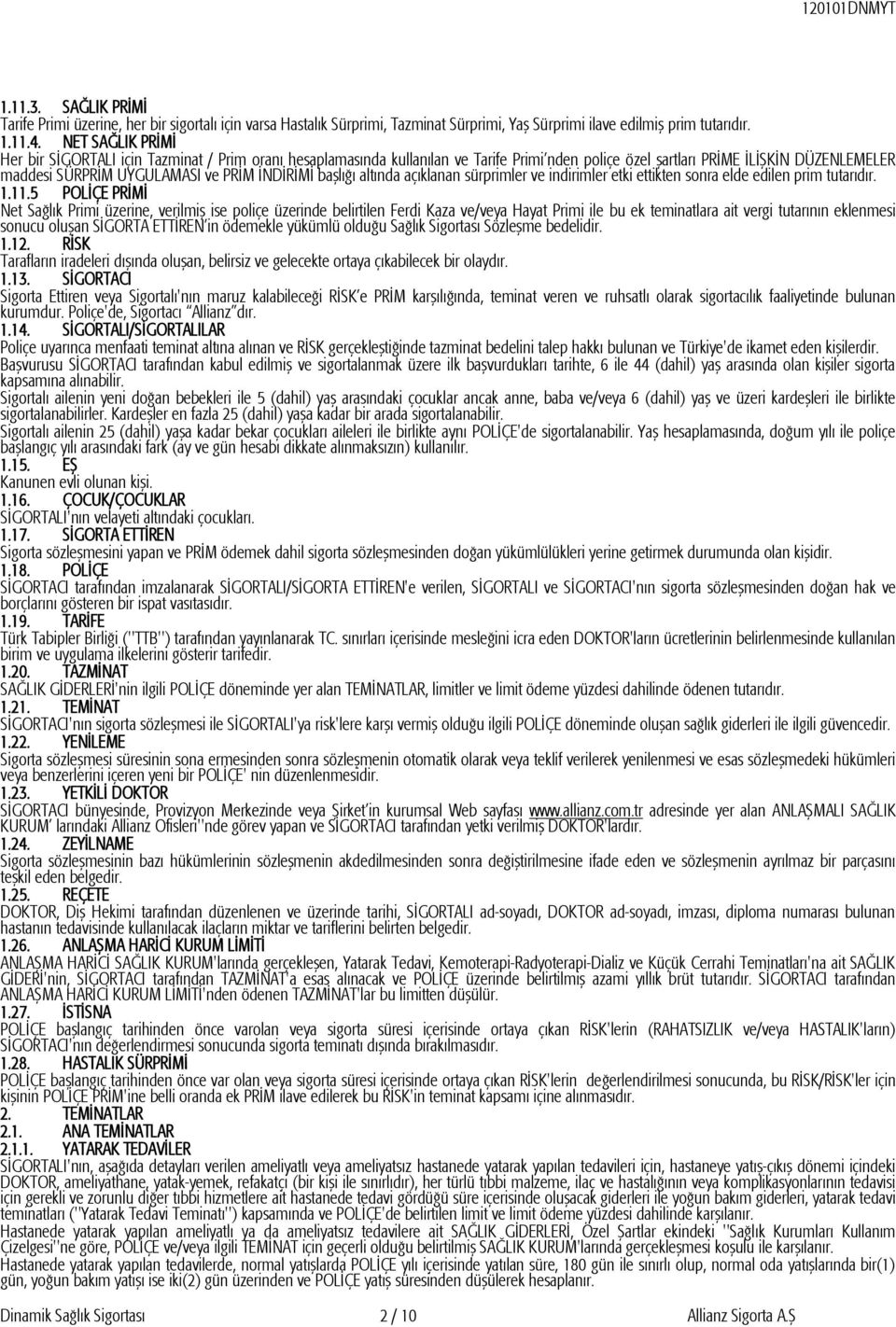 İNDİRİMİ başlığı altında açıklanan sürprimler ve indirimler etki ettikten sonra elde edilen prim tutarıdır. 1.11.