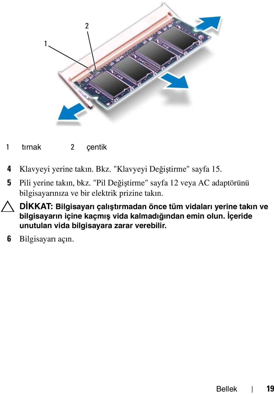 "Pil Değiştirme" sayfa 12 veya AC adaptörünü bilgisayarınıza ve bir elektrik prizine takın.