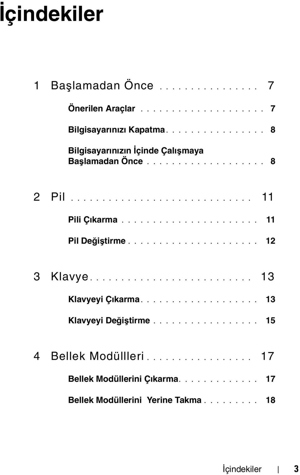 ..................... 11 Pil Değiştirme..................... 12 3 Klavye.......................... 13 Klavyeyi Çıkarma................... 13 Klavyeyi Değiştirme.