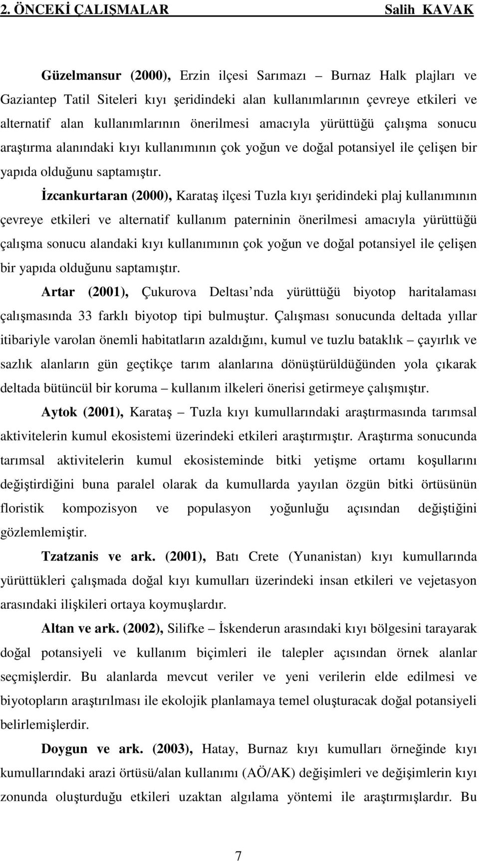 İzcankurtaran (2000), Karataş ilçesi Tuzla kıyı şeridindeki plaj kullanımının çevreye etkileri ve alternatif kullanım paterninin önerilmesi amacıyla yürüttüğü çalışma sonucu alandaki kıyı