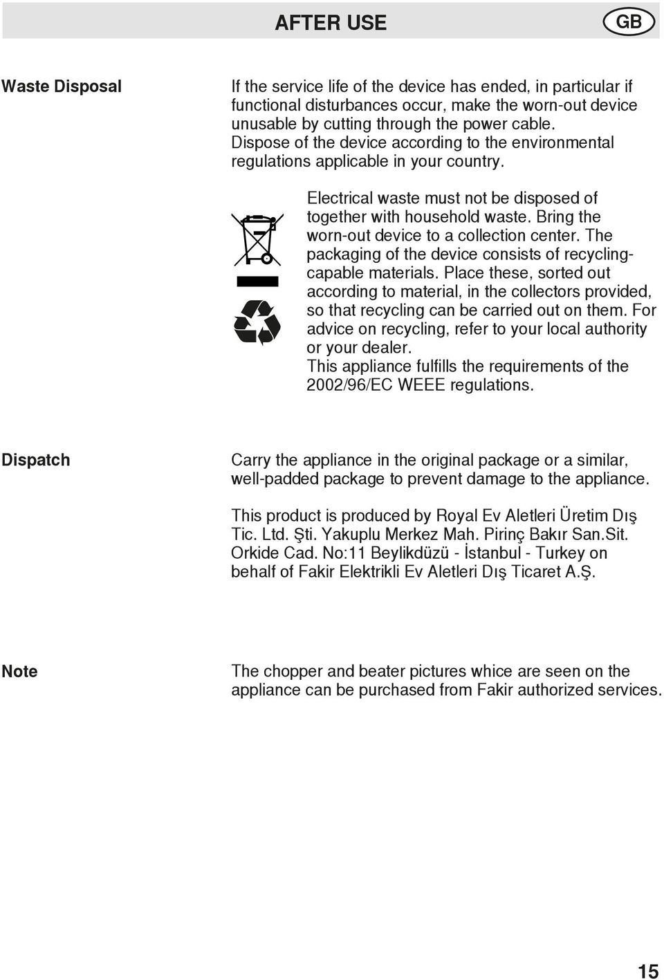 Bring the worn-out device to a collection center. The packaging of the device consists of recyclingcapable materials.