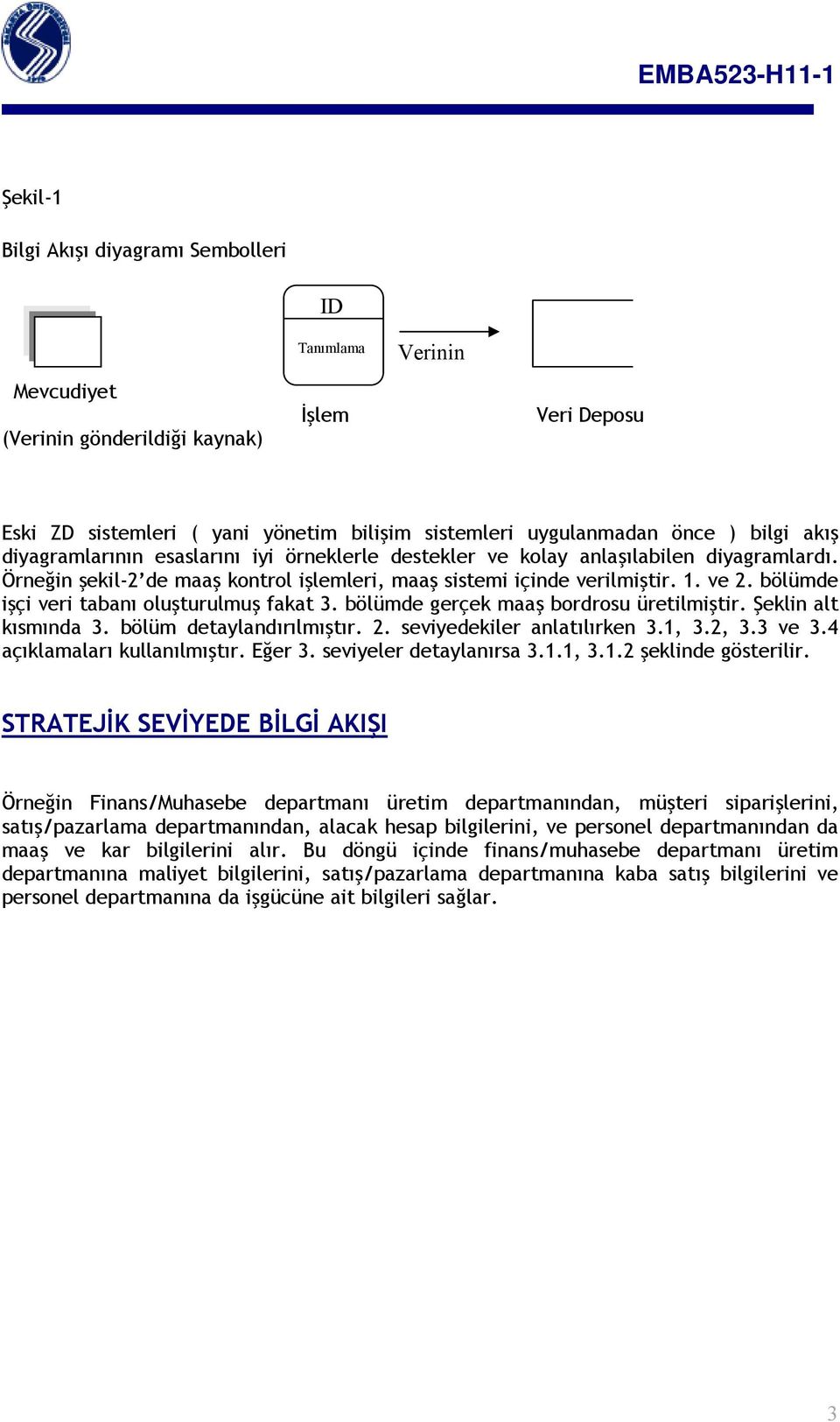 bölümde işçi veri tabanı oluşturulmuş fakat 3. bölümde gerçek maaş bordrosu üretilmiştir. Şeklin alt kısmında 3. bölüm detaylandırılmıştır. 2. seviyedekiler anlatılırken 3.1, 3.2, 3.3 ve 3.