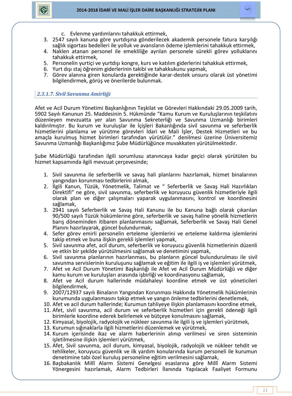 Naklen atanan personel ile emekliliğe ayrılan personele sürekli görev yolluklarını tahakkuk ettirmek, 5. Personelin yurtiçi ve yurtdışı kongre, kurs ve katılım giderlerini tahakkuk ettirmek, 6.