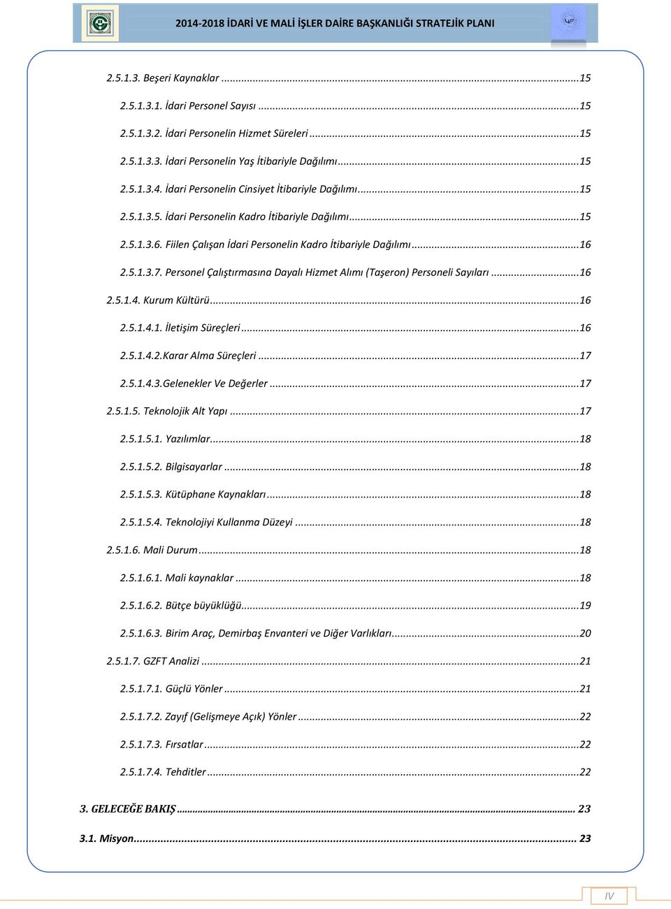 Personel Çalıştırmasına Dayalı Hizmet Alımı (Taşeron) Personeli Sayıları... 6 2.5..4. Kurum Kültürü... 6 2.5..4.. İletişim Süreçleri... 6 2.5..4.2.Karar Alma Süreçleri... 7 2.5..4.3.