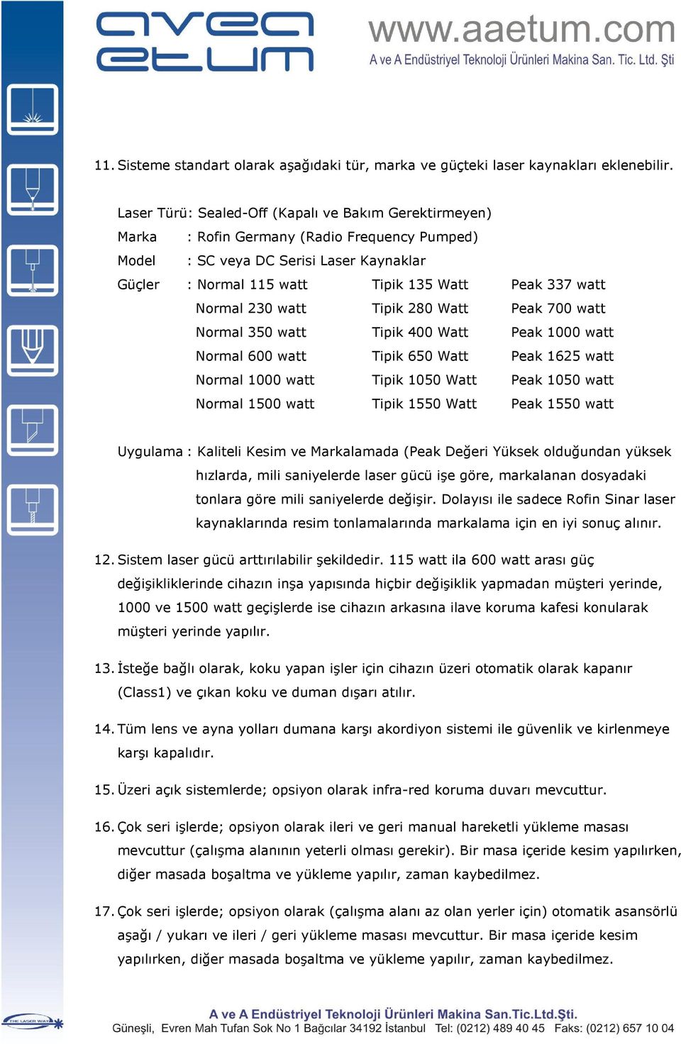 Normal 230 watt Tipik 280 Watt Peak 700 watt Normal 350 watt Tipik 400 Watt Peak 1000 watt Normal 600 watt Tipik 650 Watt Peak 1625 watt Normal 1000 watt Tipik 1050 Watt Peak 1050 watt Normal 1500