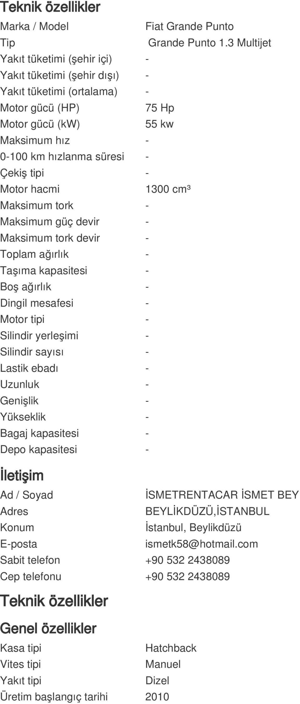 Motor hacmi 1300 cm³ Maksimum tork - Maksimum güç devir - Maksimum tork devir - Toplam ağırlık - Taşıma kapasitesi - Boş ağırlık - Dingil mesafesi - Motor tipi - Silindir yerleşimi - Silindir sayısı