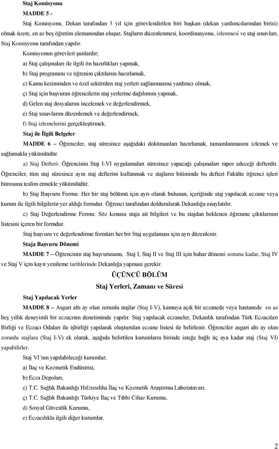 Komisyonun görevleri şunlardır; a) Staj çalışmaları ile ilgili ön hazırlıkları yapmak, b) Staj programını ve öğrenim çıktılarını hazırlamak, c) Kamu kesiminden ve özel sektörden staj yerleri