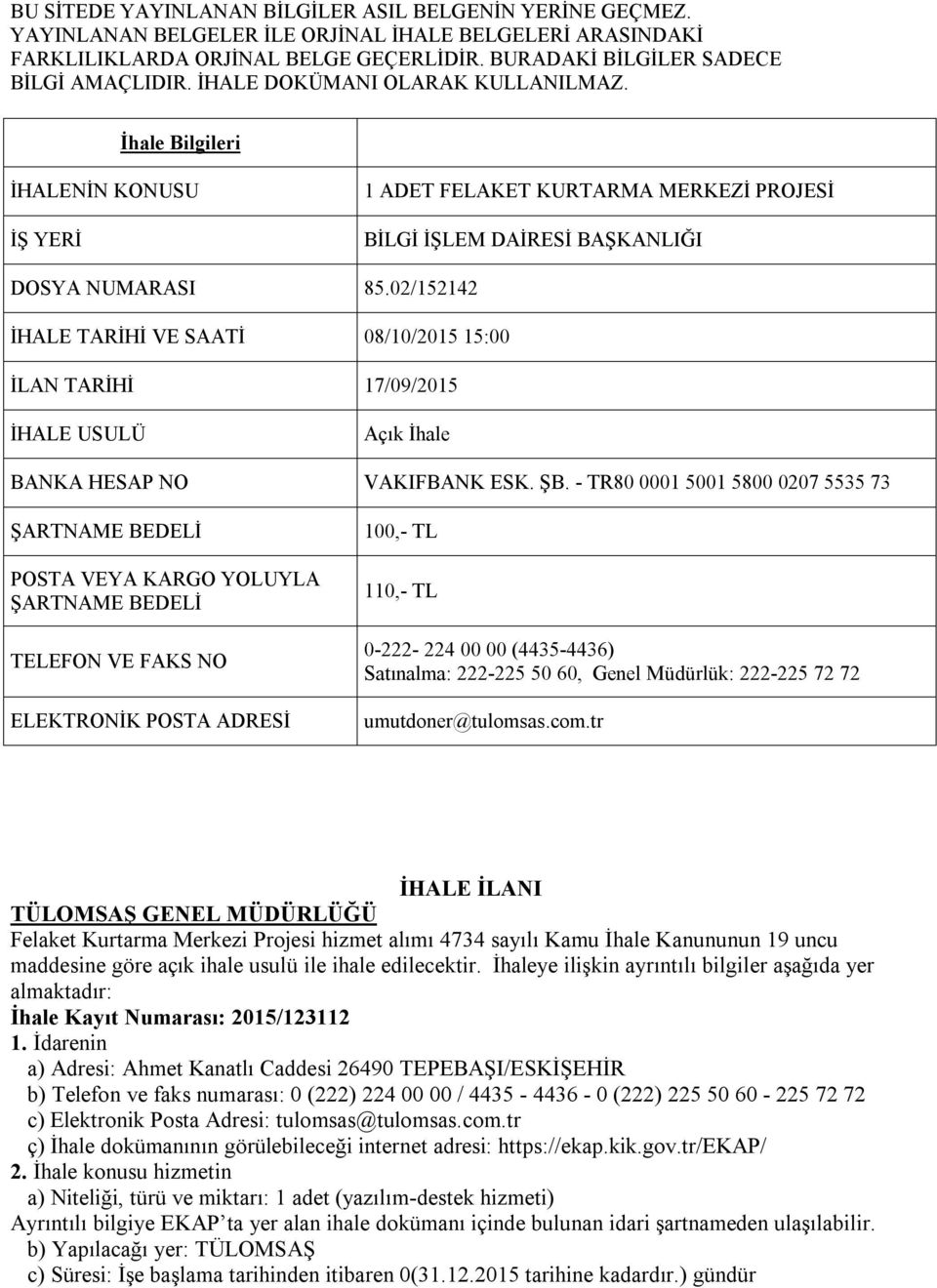 02/152142 İHALE TARİHİ VE SAATİ 08/10/2015 15:00 İLAN TARİHİ 17/09/2015 İHALE USULÜ Açık İhale BANKA HESAP NO VAKIFBANK ESK. ŞB.