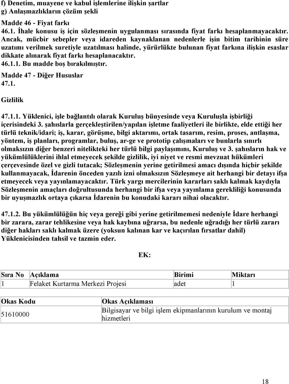 Ancak, mücbir sebepler veya idareden kaynaklanan nedenlerle işin bitim tarihinin süre uzatımı verilmek suretiyle uzatılması halinde, yürürlükte bulunan fiyat farkına ilişkin esaslar dikkate alınarak