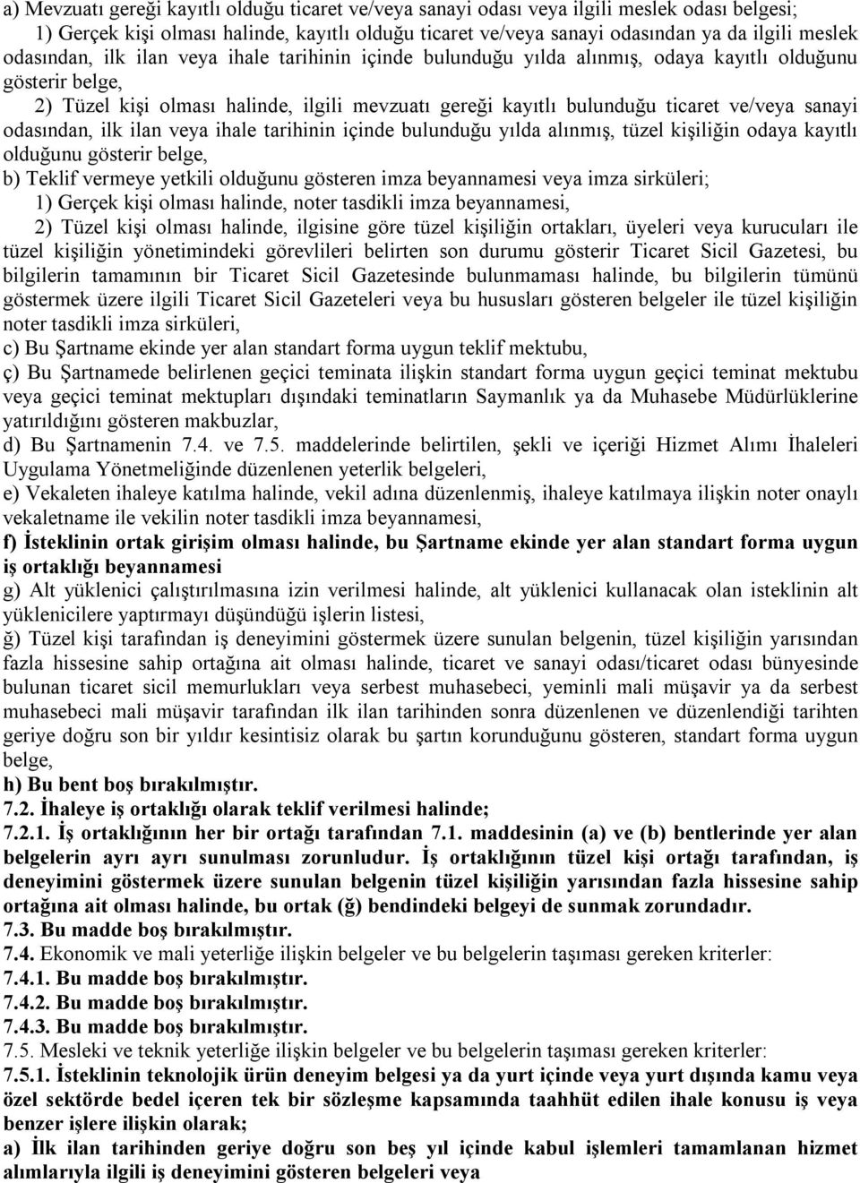 sanayi odasından, ilk ilan veya ihale tarihinin içinde bulunduğu yılda alınmış, tüzel kişiliğin odaya kayıtlı olduğunu gösterir belge, b) Teklif vermeye yetkili olduğunu gösteren imza beyannamesi