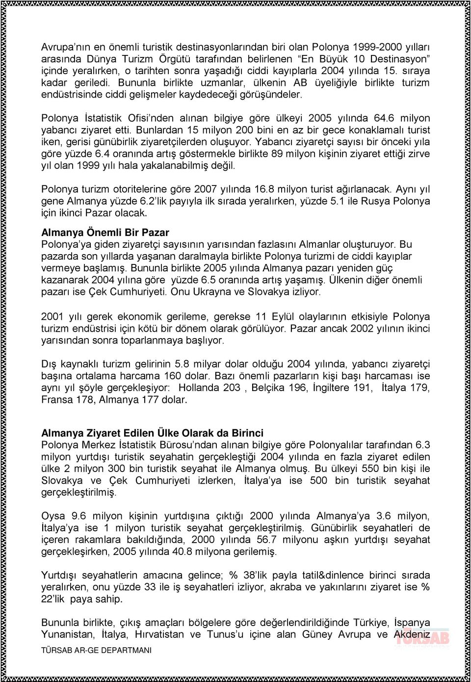 Polonya İstatistik Ofisi nden alınan bilgiye göre ülkeyi 2005 yılında 64.6 milyon yabancı ziyaret etti.