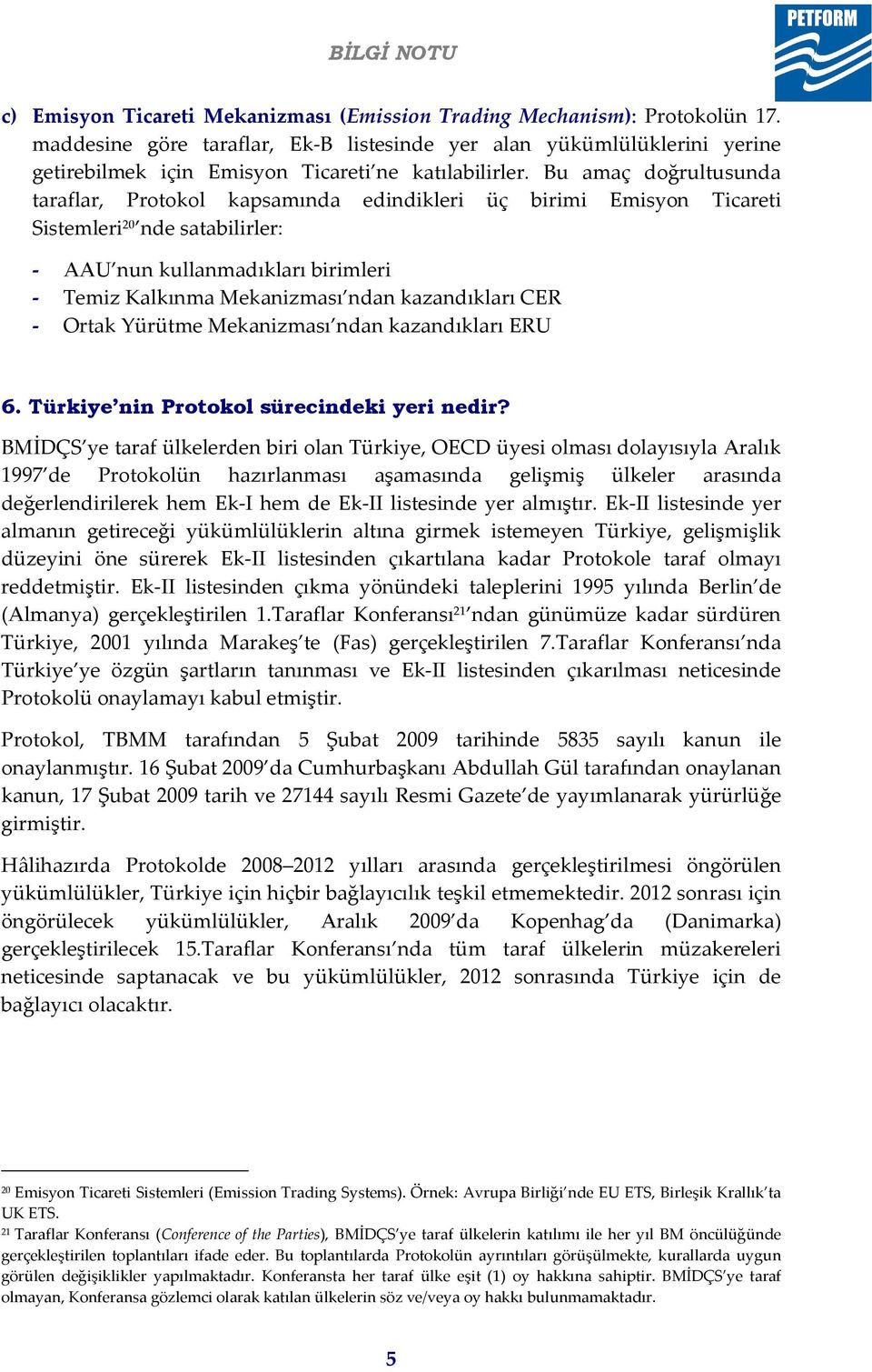 Bu amaç doğrultusunda taraflar, Protokol kapsamında edindikleri üç birimi Emisyon Ticareti Sistemleri 20 nde satabilirler: - AAU nun kullanmadıkları birimleri - Temiz Kalkınma Mekanizması ndan