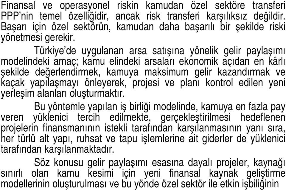 Türkiye de uygulanan arsa satışına yönelik gelir paylaşımı modelindeki amaç; kamu elindeki arsaları ekonomik açıdan en kârlı şekilde değerlendirmek, kamuya maksimum gelir kazandırmak ve kaçak