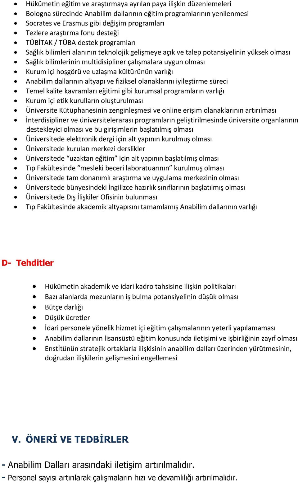 uygun olması Kurum içi hoşgörü ve uzlaşma kültürünün varlığı Anabilim dallarının altyapı ve fiziksel olanaklarını iyileştirme süreci Temel kalite kavramları eğitimi gibi kurumsal programların varlığı