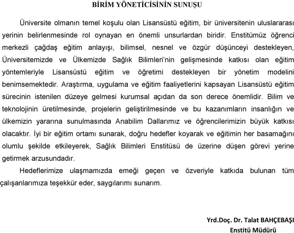 Lisansüstü eğitim ve öğretimi destekleyen bir yönetim modelini benimsemektedir.