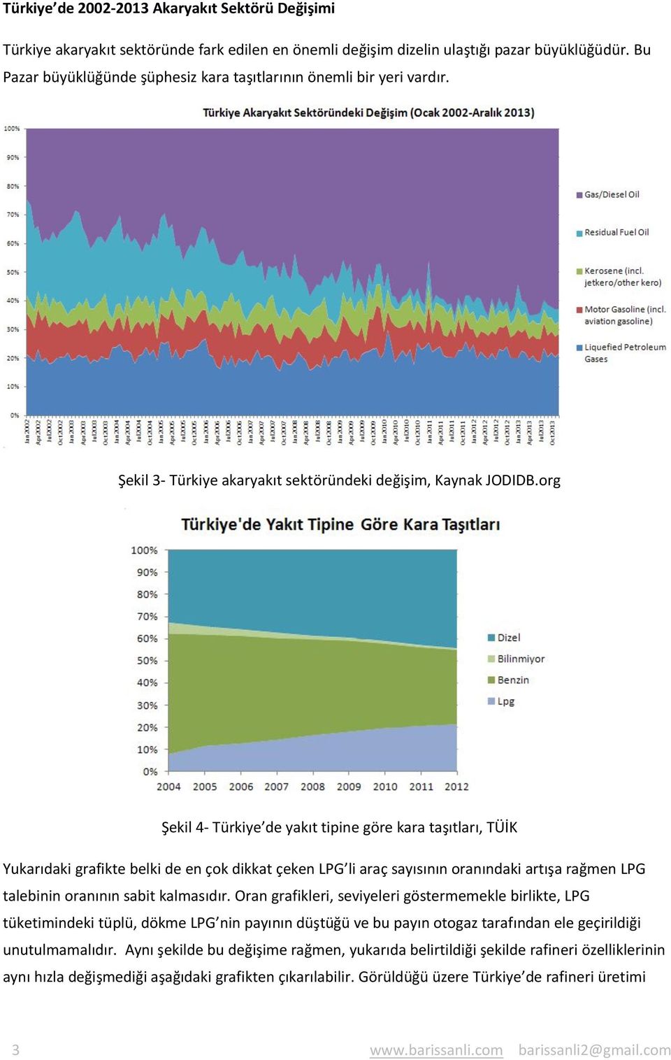 org Şekil 4- Türkiye de yakıt tipine göre kara taşıtları, TÜİK Yukarıdaki grafikte belki de en çok dikkat çeken LPG li araç sayısının oranındaki artışa rağmen LPG talebinin oranının sabit kalmasıdır.