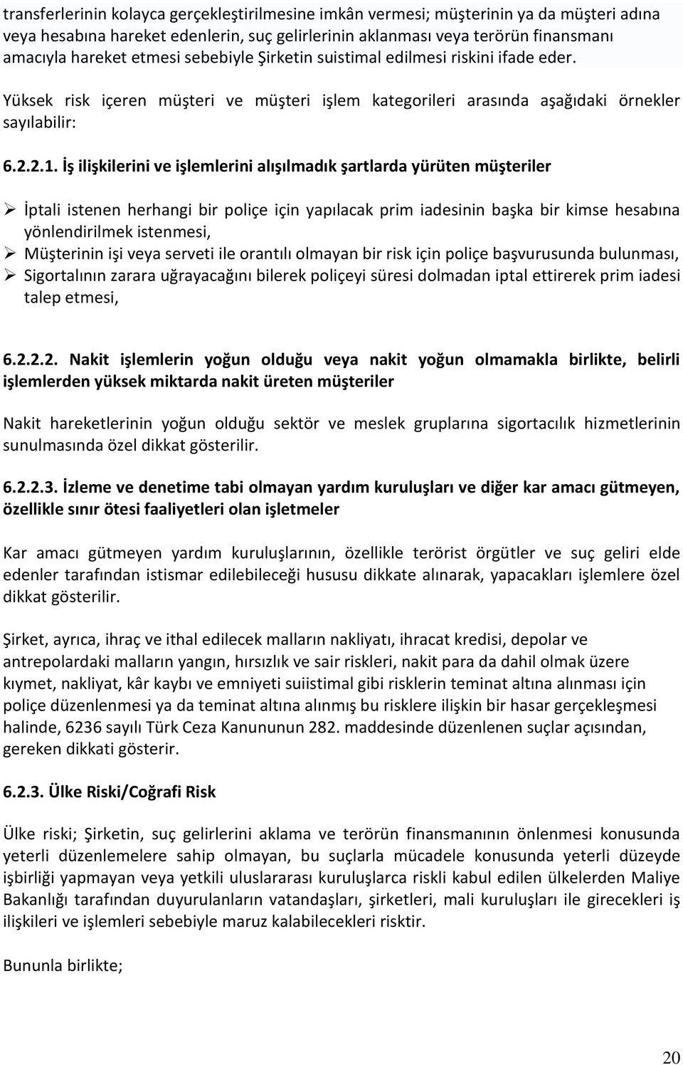 İş ilişkilerini ve işlemlerini alışılmadık şartlarda yürüten müşteriler İptali istenen herhangi bir poliçe için yapılacak prim iadesinin başka bir kimse hesabına yönlendirilmek istenmesi, Müşterinin