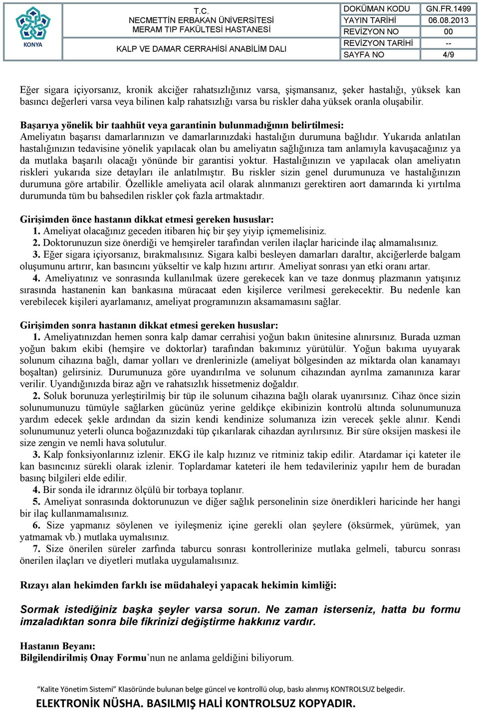 Yukarıda anlatılan hastalığınızın tedavisine yönelik yapılacak olan bu ameliyatın sağlığınıza tam anlamıyla kavuşacağınız ya da mutlaka başarılı olacağı yönünde bir garantisi yoktur.