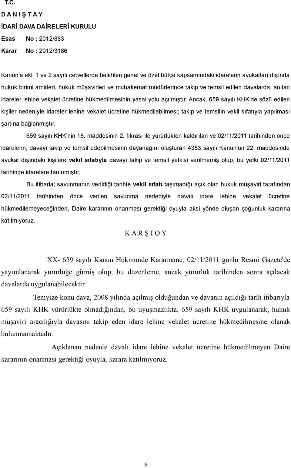 Ancak, 659 sayılı KHK'de sözü edilen kişiler nedeniyle idareler lehine vekalet ücretine hükmedilebilmesi; takip ve temsilin vekil sıfatıyla yapılması şartına bağlanmıştır. 659 sayılı KHK'nin 18.