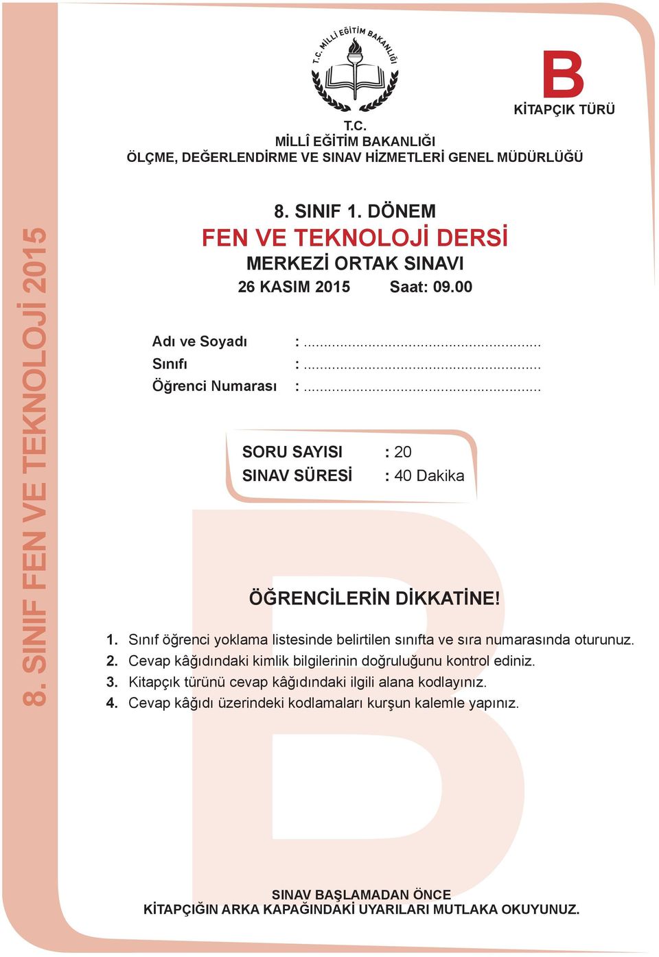 Sınıf öğrenci yoklama listesinde belirtilen sınıfta ve sıra numarasında oturunuz. 2. Cevap kâğıdındaki kimlik bilgilerinin doğruluğunu kontrol ediniz. 3.