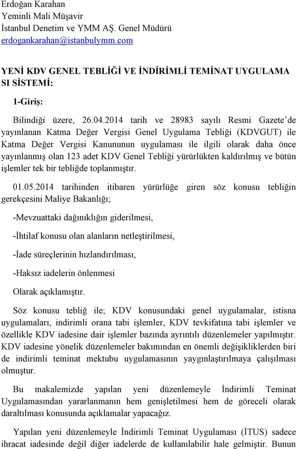 2014 tarih ve 28983 sayılı Resmi Gazete de yayınlanan Katma Değer Vergisi Genel Uygulama Tebliği (KDVGUT) ile Katma Değer Vergisi Kanununun uygulaması ile ilgili olarak daha önce yayınlanmış olan 123